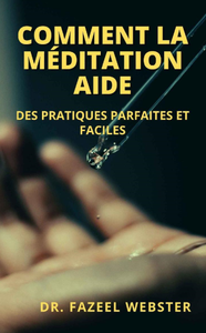 Fazeel Webster, "Comment la Méditation aide: Des pratiques parfaites et faciles"