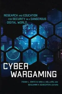 Cyber Wargaming: Research and Education for Security in a Dangerous Digital World