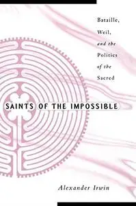 Saints of the impossible : Bataille, Weil, and the politics of the sacred (Repost)