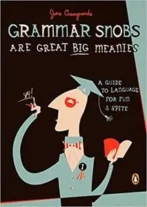 Grammar Snobs Are Great Big Meanies: A Guide to Language for Fun and Spite Ed 2