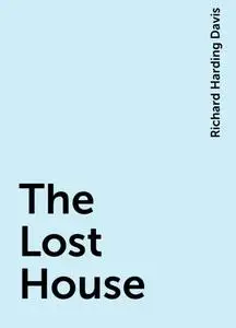 «The Lost House» by Richard Harding Davis