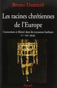 Bruno Dumézil, "Les racines chrétiennes de l'Europe : Conversion et liberté dans les royaumes barbares Ve-VIIIe siècle"