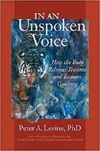 In an Unspoken Voice: How the Body Releases Trauma and Restores Goodness