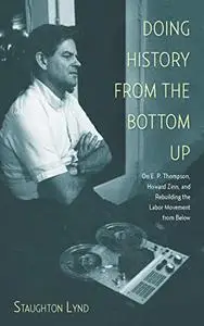 Doing History from the Bottom Up: On E.P. Thompson, Howard Zinn, and Rebuilding the Labor Movement from Below