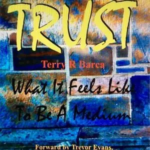 «TRUST what it feels like to be a Medium» by Terry R. Barca