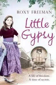 «Little Gypsy: A Life of Freedom, A Time of Secrets» by Roxy Freeman