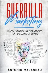 Guerrilla Marketing : Unconventional Strategies for Building a Brand