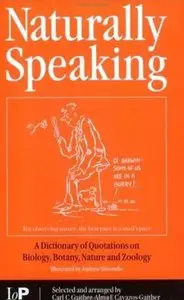 Naturally Speaking: A Dictionary of Quotations on Biology, Botany, Nature and Zoology