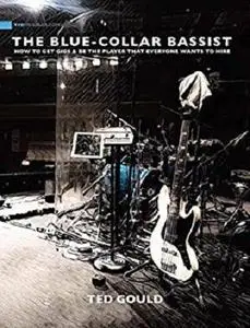 The Blue-Collar Bassist: How To Get Gigs & Be The Player That Everyone Wants To Hire