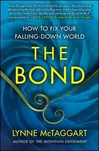 «The Bond: How to Fix Your Falling-Down World» by Lynne McTaggart