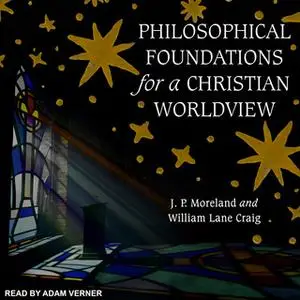 «Philosophical Foundations for a Christian Worldview» by William Lane Craig,J.P. Moreland