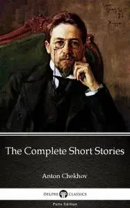 «The Complete Short Stories by Anton Chekhov (Illustrated)» by Anton Chekhov