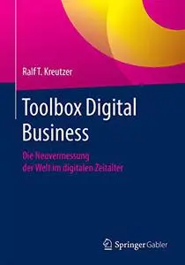 Toolbox für Digital Business: Leadership, Geschäftsmodelle, Technologien und Change-Management für das digitale Zeitalter