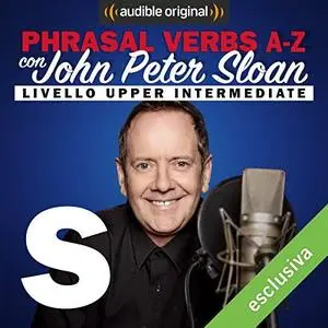 John Peter Sloan - S (Lesson 21) Phrasal verbs A-Z con John Peter Sloan [Audiobook]