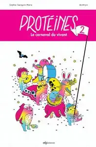 Protéines !, Tome 2 : Le carnaval du vivant - Sophie Sacquin-Mora