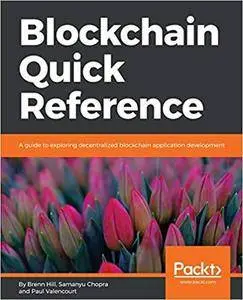 Blockchain Quick Reference: A guide to exploring decentralized Blockchain application development