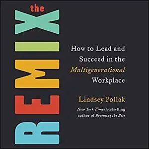 The Remix: How to Lead and Succeed in the Multigenerational Workplace [Audiobook]