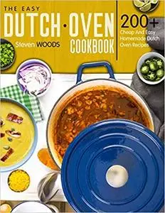 The Easy Dutch Oven Cookbook: 200+ Cheap And Easy Homemade Dutch Oven Recipes