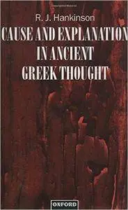 R. J. Hankinson - Cause and Explanation in Ancient Greek Thought