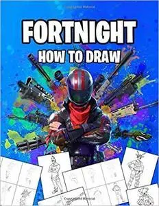 Fortnight How To Draw: How To Draw Fortnight Book. Fortnight Most Popular Characters and Weapons