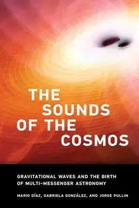 The Sounds of the Cosmos: Gravitational Waves and the Birth of Multi-Messenger Astronomy (The MIT Press)