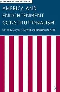 Johnathan O'Neill, Gary L. McDowell - America and Enlightenment Constitutionalism