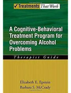 A Cognitive-Behavioral Treatment Program for Overcoming Alcohol Problems. Therapist Guide [Repost]