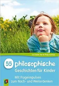 55 philosophische Geschichten für Kinder: Mit Frageimpulsen zum Nach- und Weiterdenken