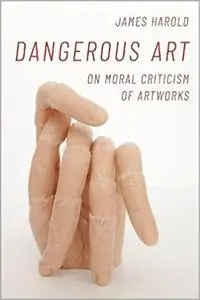 Dangerous Art: On Moral Criticisms of Artwork