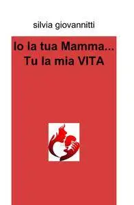 Io la tua Mamma… Tu la mia VITA