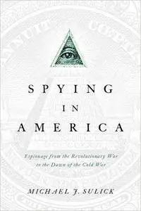 Spying in America: Espionage from the Revolutionary War to the Dawn of the Cold War