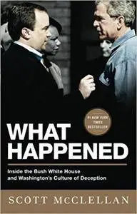 What Happened: Inside the Bush White House and Washington's Culture of Deception (Repost)