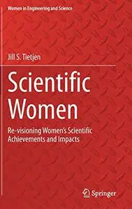Scientific Women: Re-visioning Women’s Scientific Achievements and Impacts