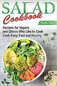Salad Cookbook: Recipes for Vegans and Others Who Like to Cook: Cook easy, fast and healthy