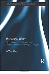 The Uyghur Lobby: Global Networks, Coalitions and Strategies of the World Uyghur Congress