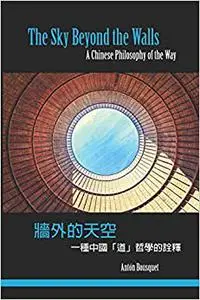 The Sky Beyond the Walls: A Chinese Philosophy of the Way