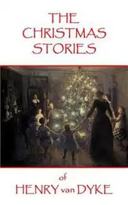 «The Christmas Stories of Henry van Dyke» by Henry Van Dyke