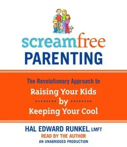 Screamfree Parenting: The Revolutionary Approach to Raising Your Kids by Keeping Your Cool  (Audiobook)