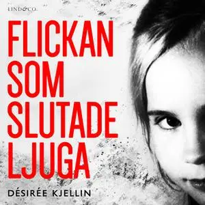 «Flickan som slutade ljuga» by Désirée Kjellin
