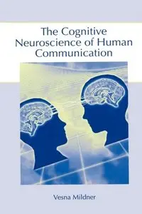 The Cognitive Neuroscience of Human Communication by Vesna Mildner