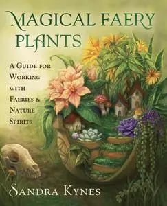 Magical Faery Plants: A Guide for Working with Faeries and Nature Spirits
