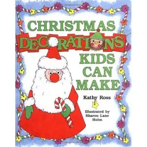 Christmas Decorations Kids Can Make by Kathy Ross