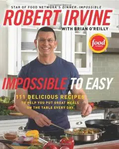 Impossible to Easy: 111 Delicious Recipes to Help You Put Great Meals on the Table Every Day (repost)