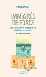 Pierre Daum, "Immigrés de force : Les travailleurs indochinois en France (1939-1952)"