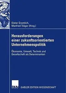 Herausforderungen einer zukunftsorientierten Unternehmenspolitik: Ökonomie, Umwelt, Technik und Gesellschaft als Determinanten