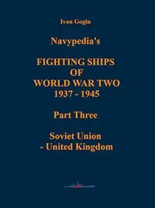 Navypedia’s FIGHTING SHIPS OF WORLD WAR TWO 1937 - 1945. Part Three. Soviet Union - United Kingdom