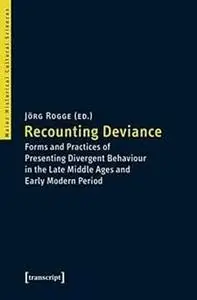 Recounting Deviance: Forms and Practices of Presenting Divergent Behaviour in the Late Middle Ages and Early Modern Peri