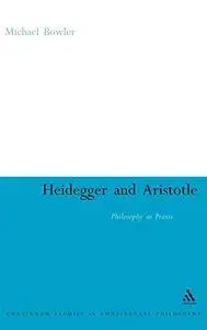 Heidegger and Aristotle: Philosophy as Praxis (Bloomsbury Studies in Continental Philosophy)