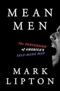 Mean Men: The Perversion of America's Self-Made Man