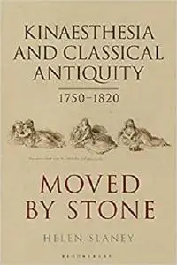 Kinaesthesia and Classical Antiquity 1750–1820: Moved by Stone
